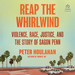 Reap the Whirlwind: Violence, Race, Justice, and the Story of Sagon Penn Audiobook, by Peter Houlahan
