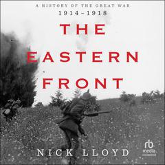 The Eastern Front: A History of the Great War 1914-1918 Audibook, by Nick Lloyd