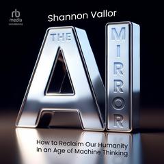The AI Mirror: How to Reclaim Our Humanity in an Age of Machine Thinking Audiobook, by Shannon Vallor