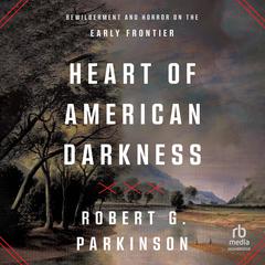 Heart of American Darkness: Bewilderment and Horror on the Early Frontier Audiobook, by Robert G. Parkinson