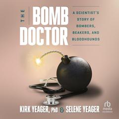 The Bomb Doctor: A Scientists Story of Bombers, Beakers, and Bloodhounds Audiobook, by Selene Yeager