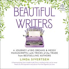 Beautiful Writers: A Journey of Big Dreams and Messy Manuscripts–with Tricks of the Trade from Bestselling Authors Audiobook, by Linda Sivertsen