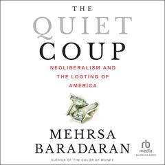 The Quiet Coup: Neoliberalism and the Looting of America Audiobook, by Mehrsa Baradaran