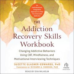 The Addiction Recovery Skills Workbook: Changing Addictive Behaviors Using CBT, Mindfulness, and Motivational Interviewing Techniques Audiobook, by Suzette Glasner-Edwards
