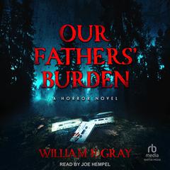 Our Fathers Burden: A Horror Novel Audiobook, by William F. Gray