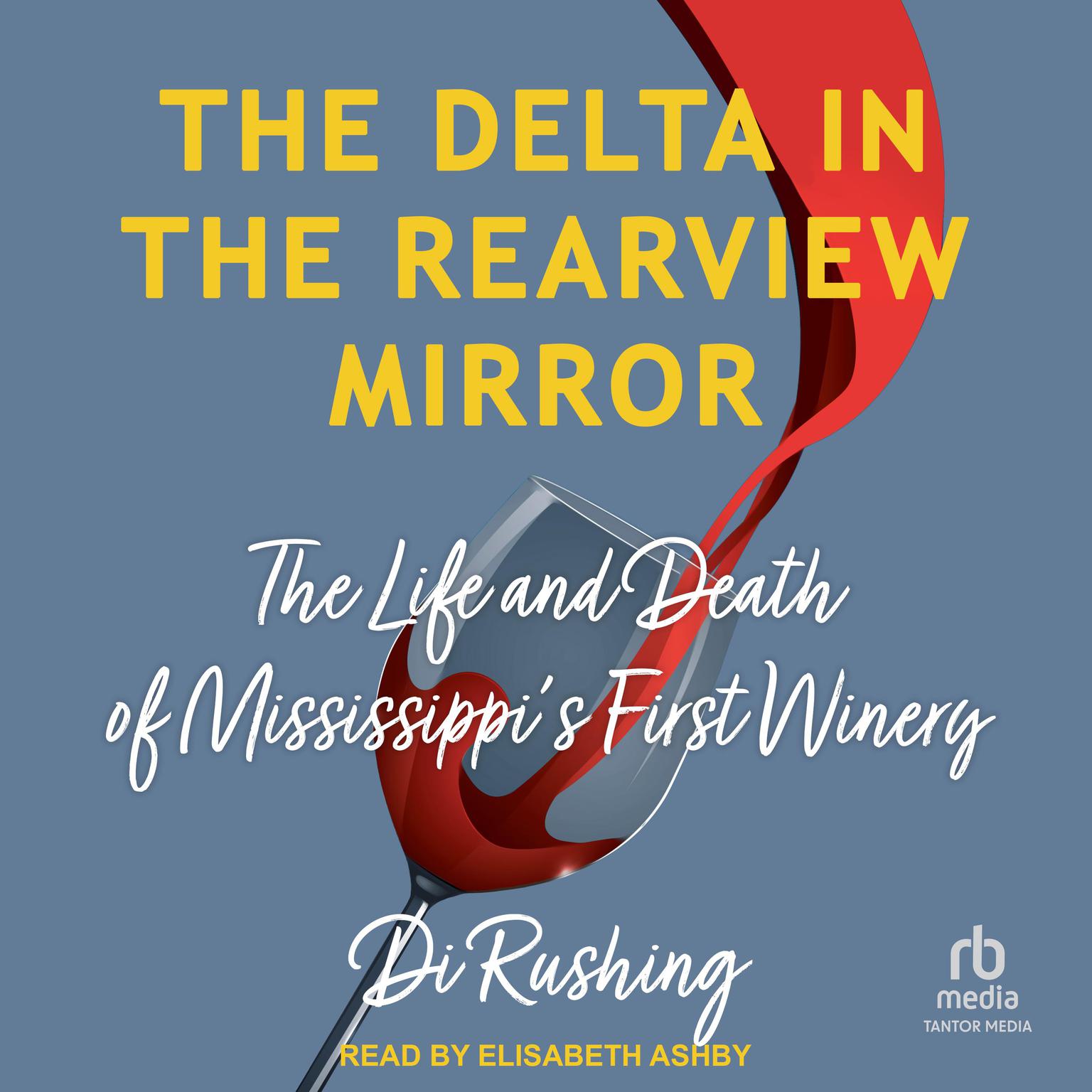 The Delta in the Rearview Mirror: The Life and Death of Mississippis First Winery Audiobook, by Di Rushing