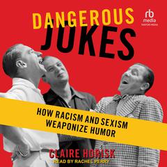 Dangerous Jokes: How Racism and Sexism Weaponize Humor Audiobook, by Claire Horisk