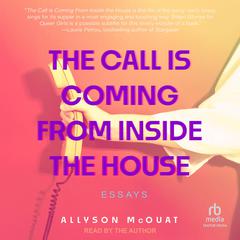 The Call Is Coming from Inside the House: Essays Audiobook, by Allyson McOuat
