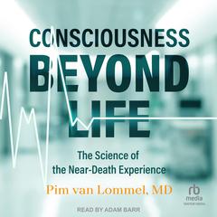 Consciousness Beyond Life: The Science of the Near-Death Experience Audiobook, by Pim van Lommel