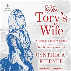 The Tory’s Wife: A Woman and Her Family in Revolutionary America Audiobook, by Cynthia A. Kierner