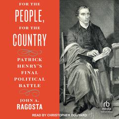For the People, For the Country: Patrick Henry’s Final Political Battle Audiobook, by John A. Ragosta