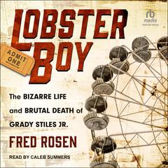 Lobster Boy: The Bizarre Life and Brutal Death of Grady Stiles Jr. Audiobook, by Fred Rosen