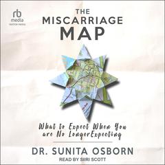 The Miscarriage Map: What To Expect When You Are No Longer Expecting Audiobook, by Sunita Osborn