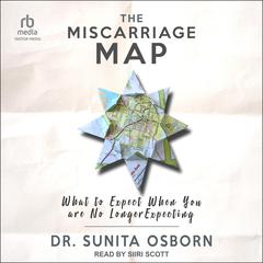 The Miscarriage Map: What To Expect When You Are No Longer Expecting Audibook, by Sunita Osborn