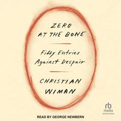 Zero at the Bone: Fifty Entries Against Despair Audiobook, by Christian Wiman