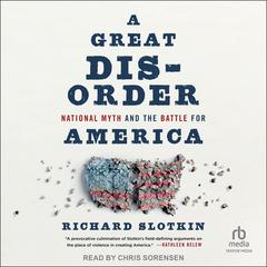 A Great Disorder: National Myth and the Battle for America Audiobook, by Richard Slotkin