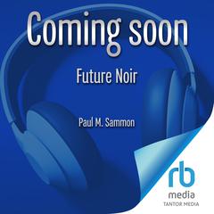 Future Noir: The Making of Blade Runner Audiobook, by Paul M. Sammon