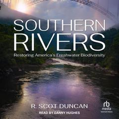 Southern Rivers: Restoring Americas Freshwater Biodiversity Audiobook, by R. Scot Duncan