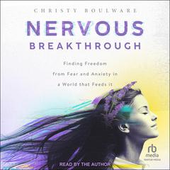 Nervous Breakthrough: Finding Freedom from Fear and Anxiety in a World That Feeds It Audiobook, by Christy Boulware