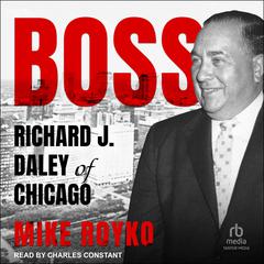 Boss: Richard J. Daley of Chicago Audiobook, by Mike Royko