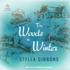 The Woods in Winter Audiobook, by Stella Gibbons