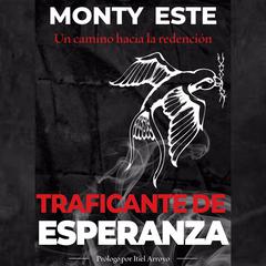 Traficante de Esperanza: Un camino hacia la redención Audiobook, by Sr. Monty Esté