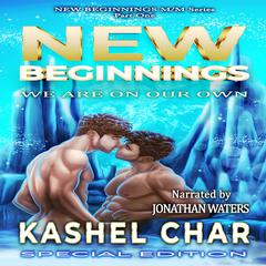 New Beginnings: We Are On Our Own (New Beginnings M/M Series Book 1) Audiobook, by Kashel Char
