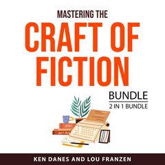 Mastering the Craft of Fiction Bundle, 2 in 1 Bundle: Elements of Fiction Writing and The Emotional Craft of Fiction Audiobook, by Ken Danes