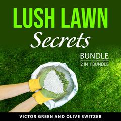 Lush Lawn Secrets Bundle, 2 in 1 Bundle: The Ultimate Lawn Care Guide and The Lawn Care Guide Audiobook, by Olive Switzer