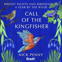 Call of the Kingfisher: Bright sights and bird song in a year by the river Audiobook, by Nick Penny
