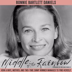 Middle of the Rainbow: How A Wife, Mother, And Two-Time Emmy Winner Managed To Find Herself Audiobook, by William Daniels
