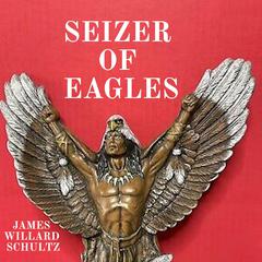 Seizer of Eagles Audiobook, by James Willard Schultz
