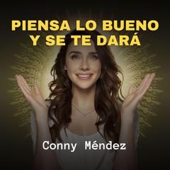 Piensa lo Bueno y se te Dará Audiobook, by Conny Mendez