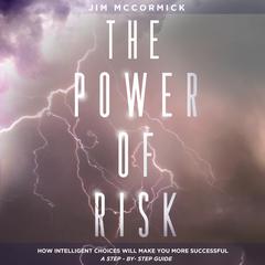 The Power of Risk: How Intelligent Choices Will Make You More Successful--A Step-by-Step Guide Audiobook, by Jim McCormick