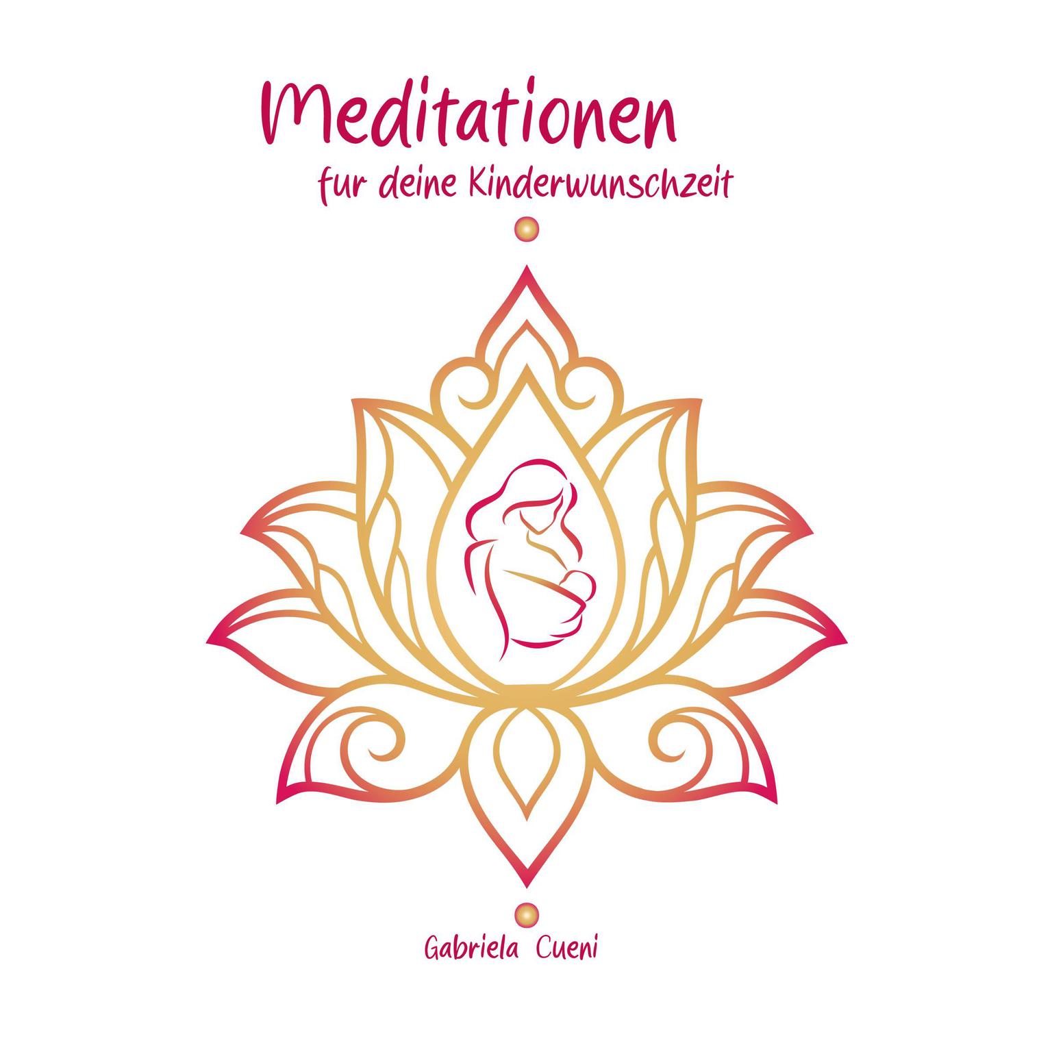 Meditationen für deine Kinderwunschzeit: Entspannung und Visualisierung für den Weg zum Wunschkind: Geführte Meditationen zur Stärkung deiner Fruchtbarkeit und inneren Ruhe Audiobook, by Gabriela Cueni