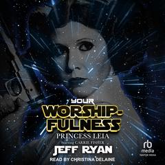 Your Worshipfulness, Princess Leia: Starring Carrie Fisher Audiobook, by Jeff Ryan