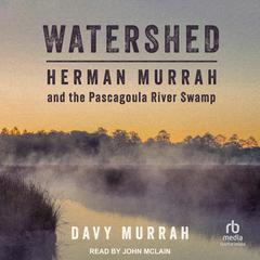 Watershed: Herman Murrah and the Pascagoula River Swamp Audiobook, by Davy Murrah