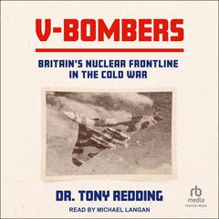 V-Bombers: Britain’s Nuclear Frontline in the Cold War Audiobook, by Tony Redding