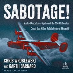 Sabotage!: An In-Depth Investigation of the 1943 Liberator Crash that Killed Polish General Sikorski Audiobook, by Chris Wroblewski