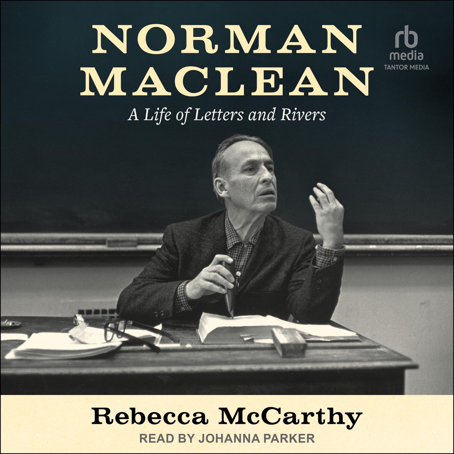 Norman Maclean: A Life of Letters and Rivers Audiobook, by Rebecca McCarthy