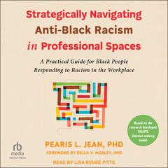 Strategically Navigating Anti-Black Racism in Professional Spaces: A Practical Guide for Black People Responding to Racism in the Workplace Audiobook, by Pearis L. Jean