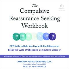 The Compulsive Reassurance Seeking Workbook: CBT Skills to Help You Live with Confidence and Break the Cycle of Obsessive-Compulsive Disorder Audiobook, by Amanda Petrik-Gardner, LCPC