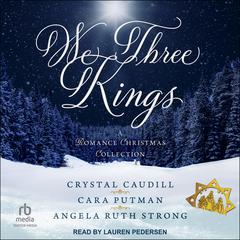 We Three Kings: A Romance Christmas Collection Audiobook, by Cara Putman