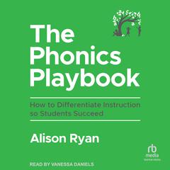 The Phonics Playbook: How to Differentiate Instruction So Students Succeed Audiobook, by Alison Ryan