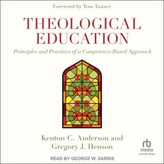 Theological Education: Principles and Practices of a Competency-Based Approach Audiobook, by Gregory Henson