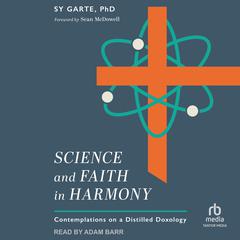 Science and Faith in Harmony: Contemplations on a Distilled Doxology Audiobook, by Sy Garte
