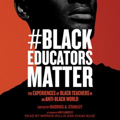 #BlackEducatorsMatter: The Experiences of Black Teachers in an Anti-Black World Audiobook, by Darrius A. Stanley