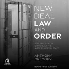 New Deal Law and Order: How the War on Crime Built the Modern Liberal State Audiobook, by Anthony Gregory