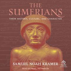 The Sumerians: Their History, Culture, and Character Audibook, by Samuel Noah Kramer