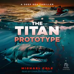The Titan Prototype: A Deep Sea Thriller Audiobook, by Michael Cole